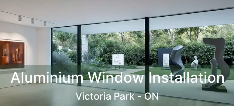  Aluminium Window Installation Victoria Park - ON