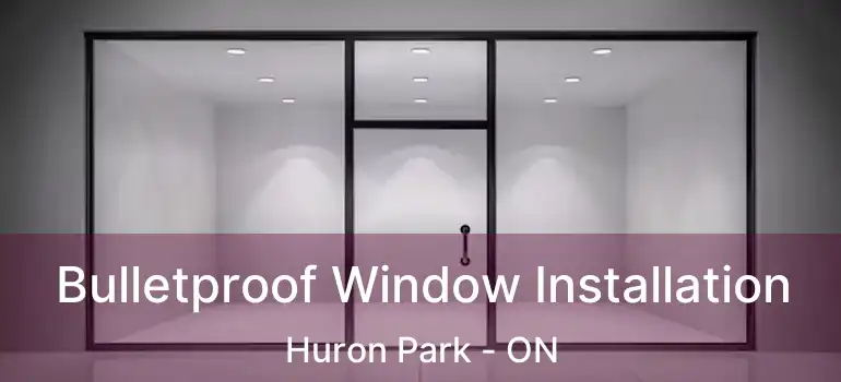  Bulletproof Window Installation Huron Park - ON