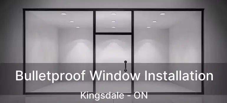  Bulletproof Window Installation Kingsdale - ON
