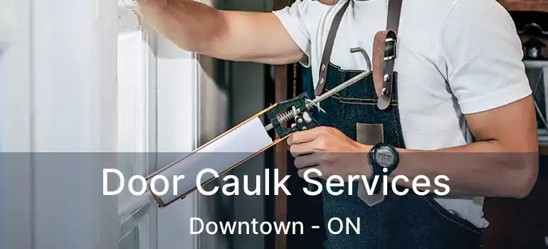  Door Caulk Services Downtown - ON