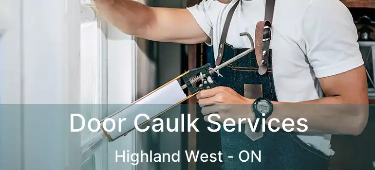  Door Caulk Services Highland West - ON