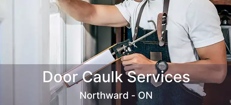  Door Caulk Services Northward - ON