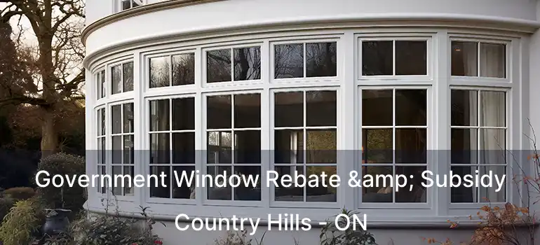 Government Window Rebate & Subsidy Country Hills - ON