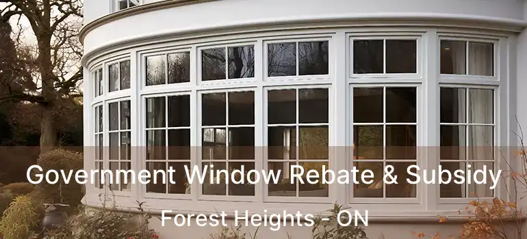  Government Window Rebate & Subsidy Forest Heights - ON