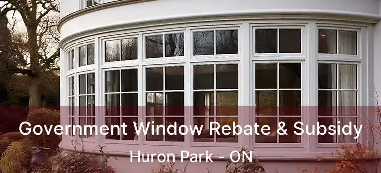  Government Window Rebate & Subsidy Huron Park - ON