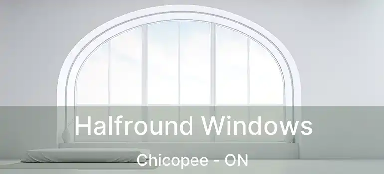  Halfround Windows Chicopee - ON