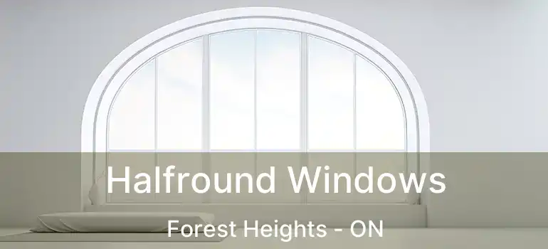  Halfround Windows Forest Heights - ON