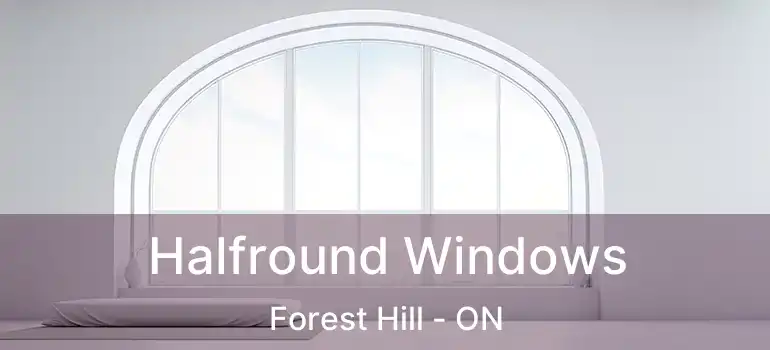  Halfround Windows Forest Hill - ON