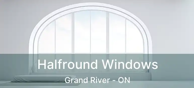  Halfround Windows Grand River - ON