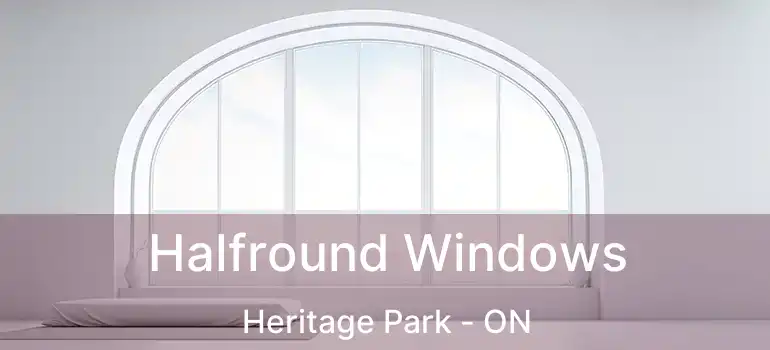  Halfround Windows Heritage Park - ON