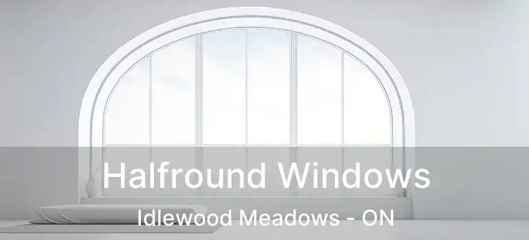  Halfround Windows Idlewood Meadows - ON