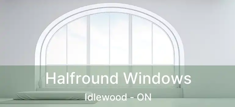  Halfround Windows Idlewood - ON