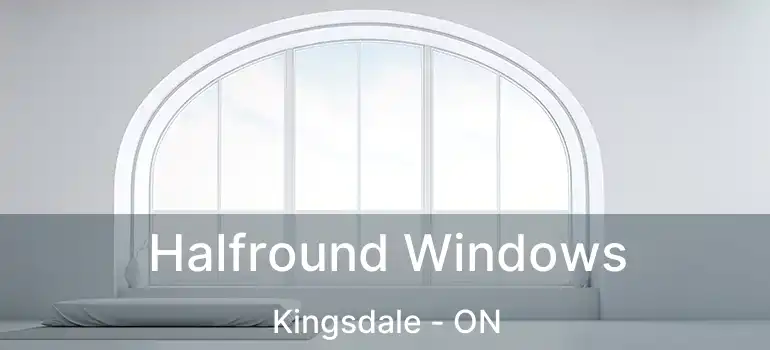  Halfround Windows Kingsdale - ON