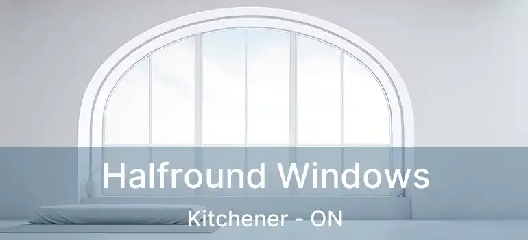  Halfround Windows Kitchener - ON