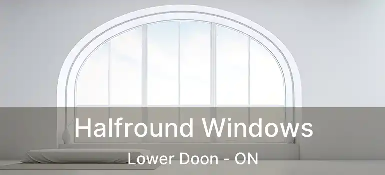  Halfround Windows Lower Doon - ON