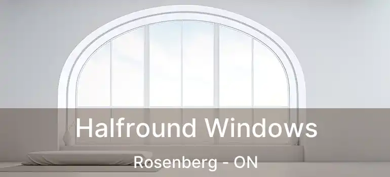  Halfround Windows Rosenberg - ON