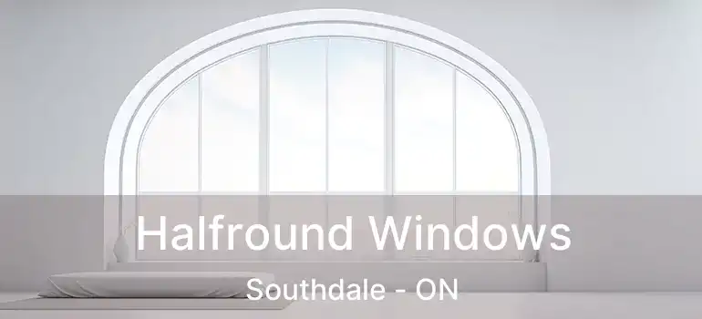  Halfround Windows Southdale - ON
