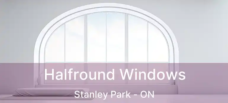  Halfround Windows Stanley Park - ON