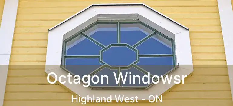  Octagon Windowsr Highland West - ON
