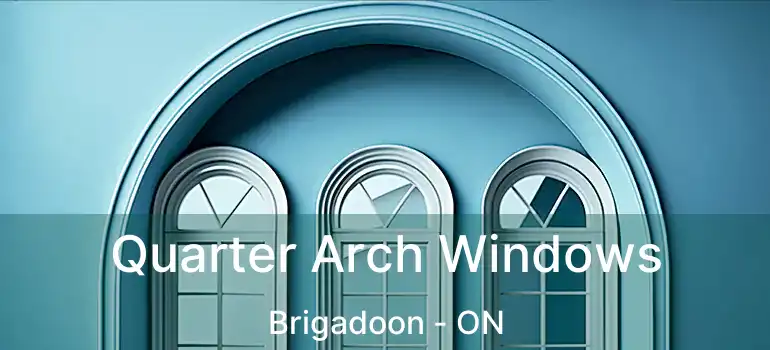  Quarter Arch Windows Brigadoon - ON