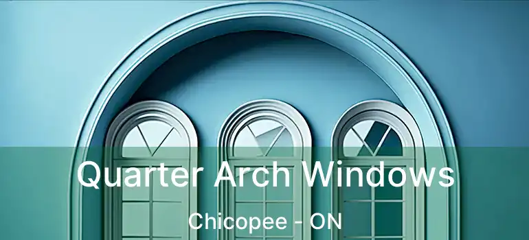  Quarter Arch Windows Chicopee - ON
