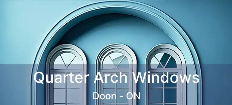 Quarter Arch Windows Doon - ON