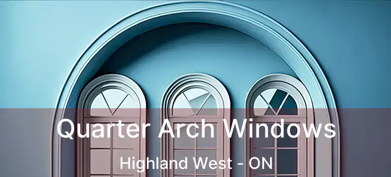  Quarter Arch Windows Highland West - ON