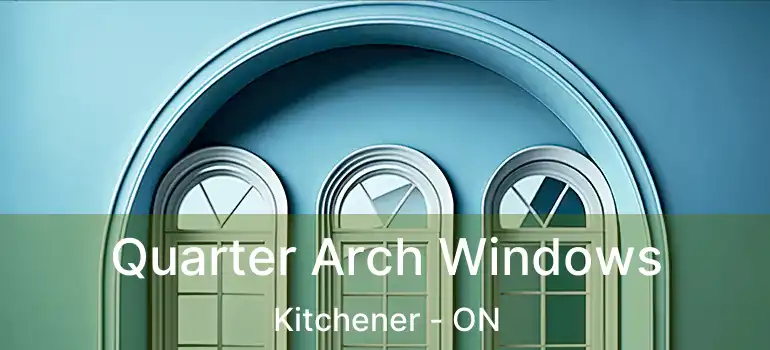  Quarter Arch Windows Kitchener - ON