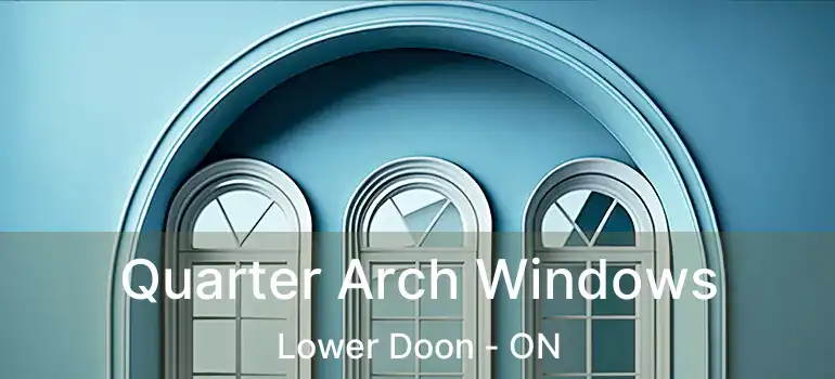  Quarter Arch Windows Lower Doon - ON