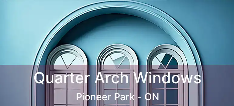 Quarter Arch Windows Pioneer Park - ON