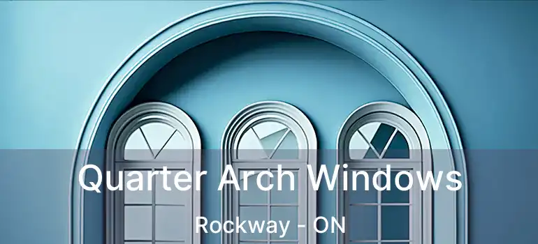  Quarter Arch Windows Rockway - ON