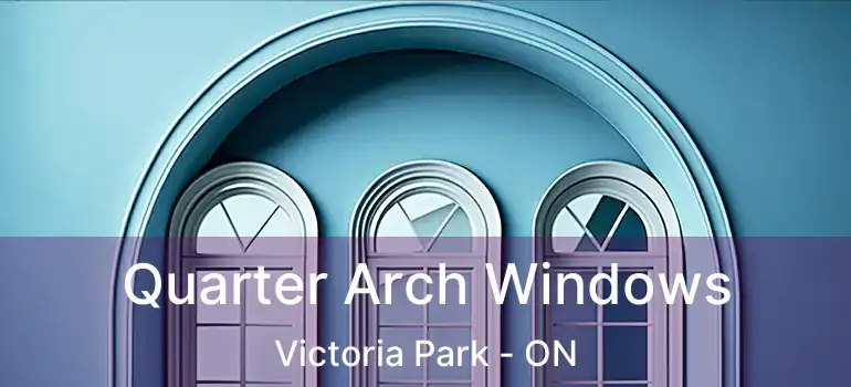  Quarter Arch Windows Victoria Park - ON