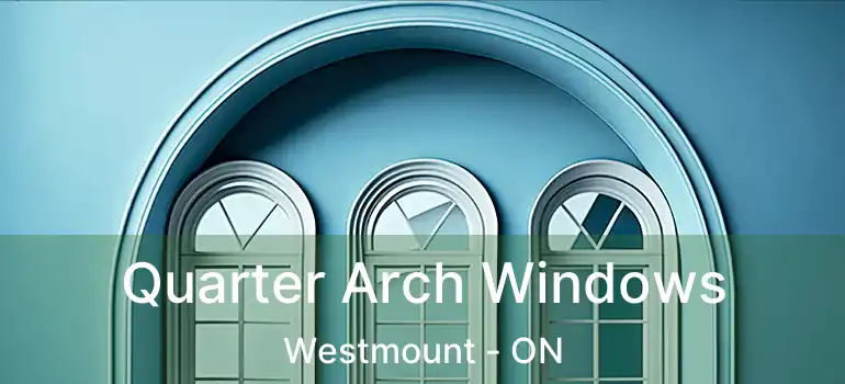  Quarter Arch Windows Westmount - ON