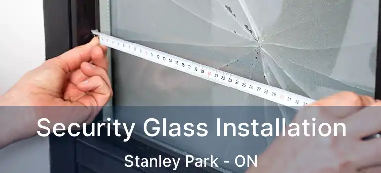  Security Glass Installation Stanley Park - ON