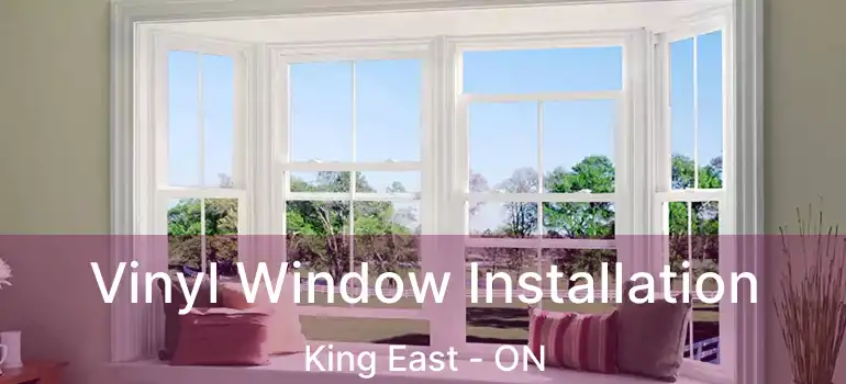  Vinyl Window Installation King East - ON