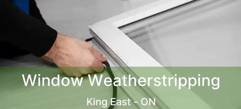  Window Weatherstripping King East - ON